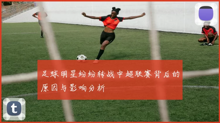 足球明星纷纷转战中超联赛背后的原因与影响分析