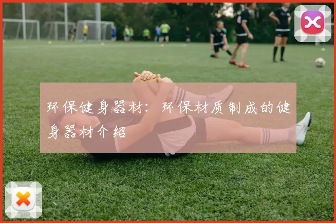 环保健身器材：环保材质制成的健身器材介绍