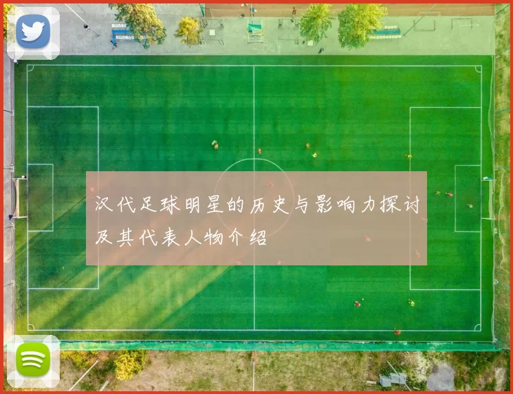 汉代足球明星的历史与影响力探讨及其代表人物介绍