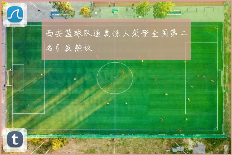 西安篮球队速度惊人荣登全国第二名引发热议