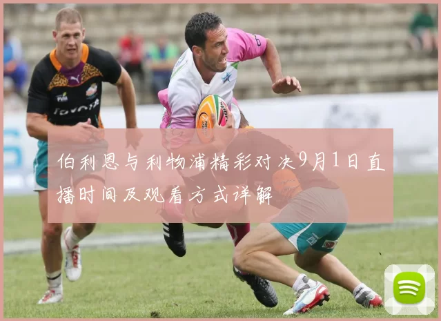 伯利恩与利物浦精彩对决9月1日直播时间及观看方式详解
