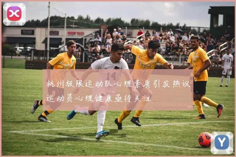 杭州极限运动队心理素质引发热议运动员心理健康亟待关注