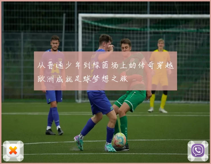 从普通少年到绿茵场上的传奇穿越欧洲成就足球梦想之旅